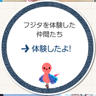 フジタを体験した仲間たち「体験したよ！」